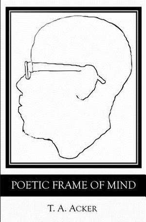 Poetic Frame of Mind de T. A. Acker