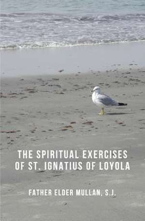 The Spiritual Exercises of St. Ignatius of Loyola de Father Elder Mullan S. J.