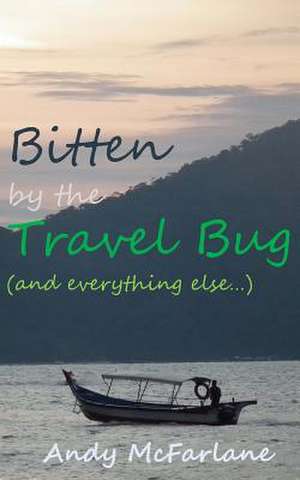 Bitten by the Travel Bug (and Everything Else...) de Andy McFarlane