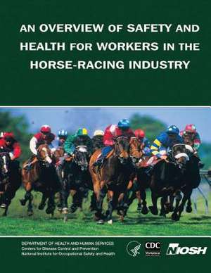 An Overview of Safety and Health for Workers in the Horse-Racing Industry de Department of Health and Human Services