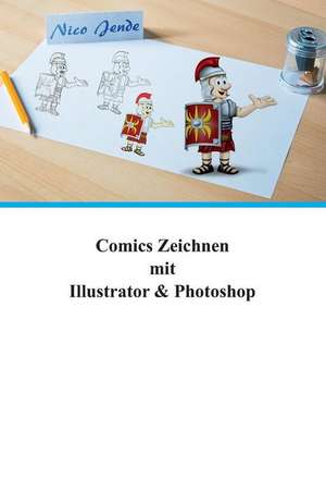 Comics Zeichnen Mit Illustrator & Photoshop de Nico Jende