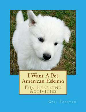 I Want a Pet American Eskimo de Gail Forsyth