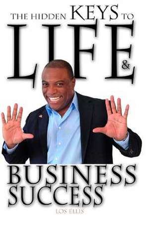 The Hidden Keys to Life and Business Success de Los Ellis