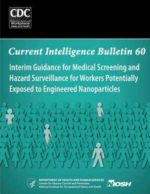 Interim Guidance for Medical Screening and Hazard Surveillance for Workers Potentially Exposed to Engineered Nanoparticles de Department of Health and Human Services