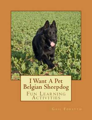 I Want a Pet Belgian Sheepdog de Gail Forsyth