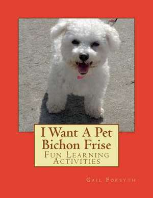 I Want a Pet Bichon Frise de Gail Forsyth