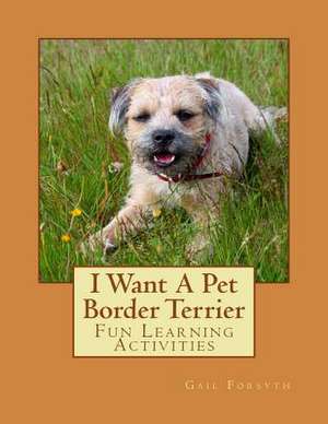 I Want a Pet Border Terrier de Gail Forsyth