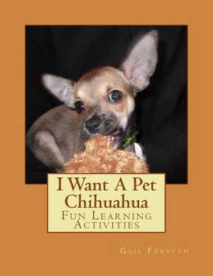 I Want a Pet Chihuahua de Gail Forsyth