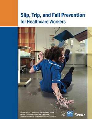 Slip, Trip, and Fall Prevention for Healthcare Workers de Department of Health and Human Services