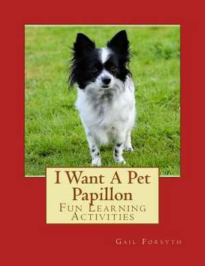 I Want a Pet Papillon de Gail Forsyth