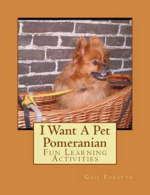 I Want a Pet Pomeranian de Gail Forsyth