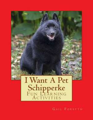 I Want a Pet Schipperke de Gail Forsyth