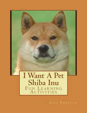 I Want a Pet Shiba Inu de Gail Forsyth