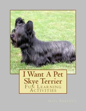 I Want a Pet Skye Terrier de Gail Forsyth