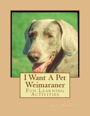 I Want a Pet Weimaraner de Gail Forsyth