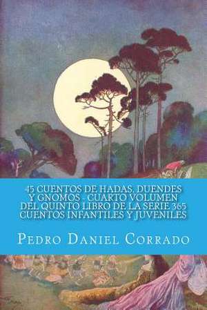 45 Cuentos de Hadas, Duendes y Gnomos Cuarto Volumen del Quinto Libro de La Serie de MR Pedro Daniel Corrado