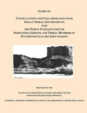 Guide on Consultation and Collaboration with Indian Tribal Governments and the Public Participation of Indigenous Groups and Tribal Members in Environ de National Environmental Justice Advisory