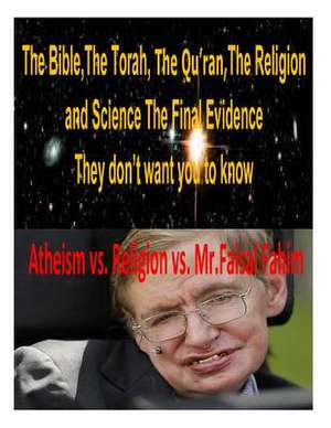 The Bible, the Torah, the Qu'ran, the Religion and Science the Final Evidence They Don't Want You to Know! de MR Faisal Fahim