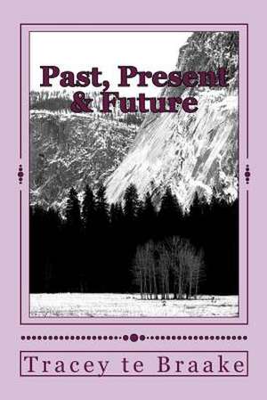 Past, Present & Future de Tracey Te Braake