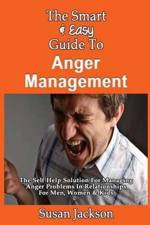 The Smart & Easy Guide to Anger Management de Susan Jackson