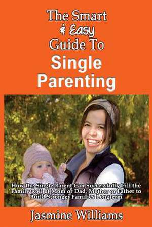 The Smart & Easy Guide to Single Parenting de Jasmine Williams