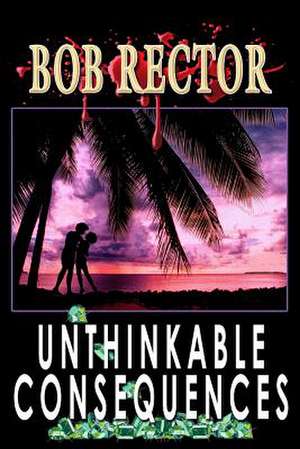 Unthinkable Consequences de Bob Rector