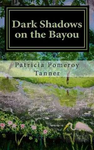 Dark Shadows on the Bayou de Patricia Pomeroy Tanner