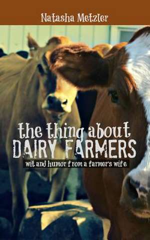 The Thing about Dairy Farmers de Natasha Metzler