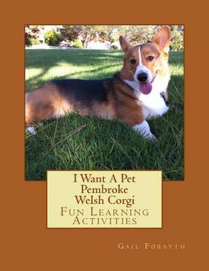 I Want a Pet Pembroke Welsh Corgi de Gail Forsyth