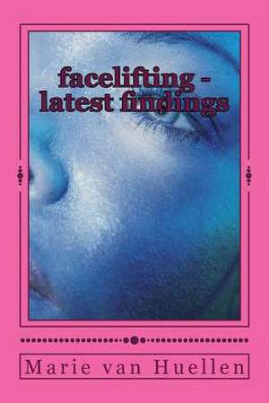 Facelifting - Latest Findings de Marie Van Huellen