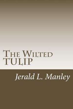 The Wilted Tulip de Jerald L. Manley