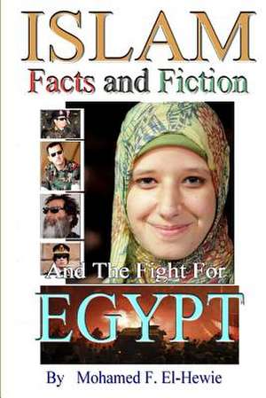 Islam Facts and Fiction and the Fight for Egypt de Mohamed F. El-Hewie