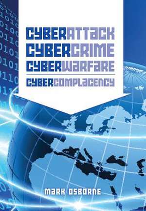 Cyber Attack, Cybercrime, Cyberwarfare - Cybercomplacency de Mark Osborne