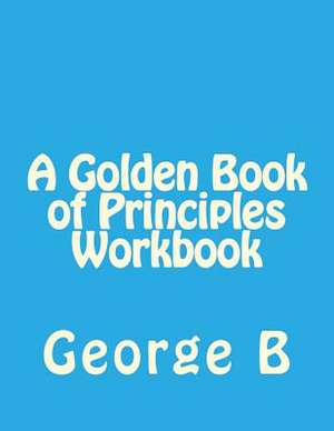 A Golden Book of Principles Workbook de George B