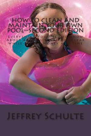 How to Clean and Maintain Your Own Pool--Second Edition de Schulte, Jeffrey M.