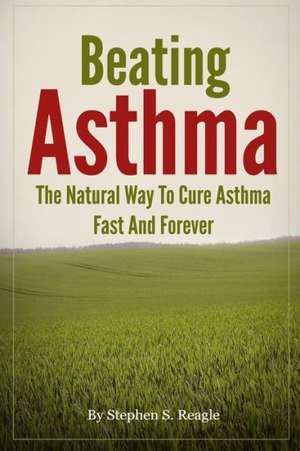 Beating Asthma - The Natural Way to Cure Asthma Fast and Forever: A Journey Into Sign Language de Stephen S. Reagle