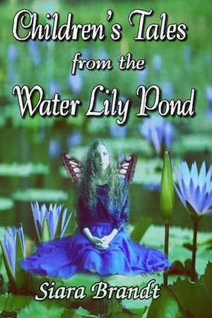 Children's Tales from the Water Lily Pond de Siara Brandt