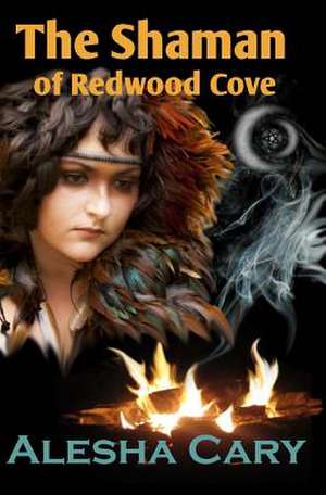 The Shaman of Redwood Cove de Alesha Cary