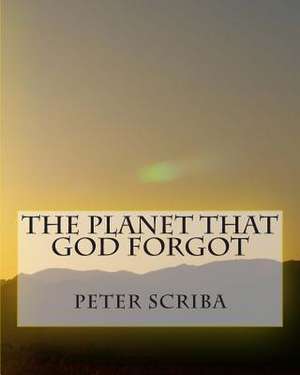 The Planet That God Forgot de MR Peter C. Scriba