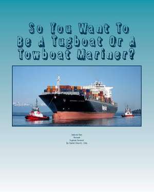 So You Want to Be a Tugboat or a Towboat Mariner? de David L. Cole