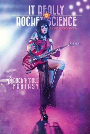 It Really Is Rocket Science, a Rock'n'roll Fantasy de Brad H. Branham