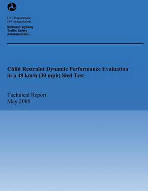 Child Restraint Dynamic Performance Evaluation in a 48km/H (30 MPH) Sled Test de U. S. Department of Transportation