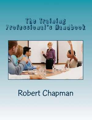 The Training Professional's Handbook de Robert Chapman