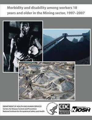 Morbidity and Disability Among Workers 18 Years and Older in the Mining Sector, 1997 - 2007 de Department of Health and Human Services