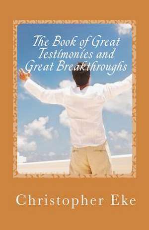 The Book of Great Testimonies and Great Breakthroughs de Christopher Esonu Eke