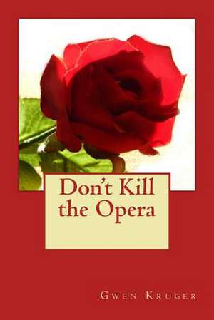 Don't Kill the Opera de Gwen Kruger