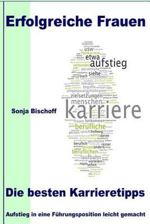 Erfolgreiche Frauen - Die Besten Karrieretipps de Sonja Bischoff