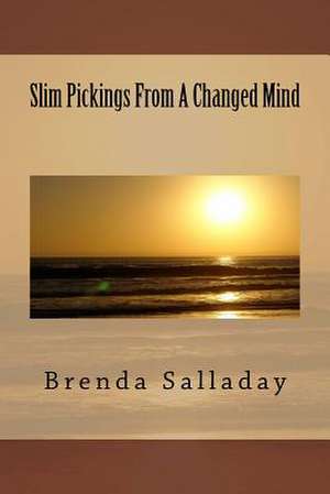 Slim Pickings from a Changed Mind de Brenda Salladay