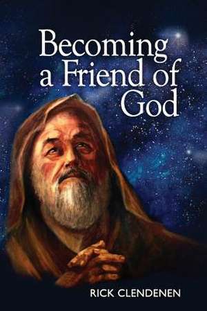 Becoming a Friend of God de Rick Clendenen