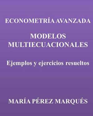 Econometria Avanzada. Modelos Multiecuacionales. Ejemplos y Ejercicios Resueltos de Maria Perez Marques